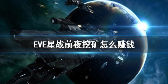 EVE手游挖矿如何赚钱？ EVE星战前夜手游挖掘攻略大全?